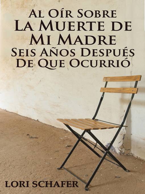 Title details for Al Oír Sobre la Muerte de Mi Madre Seis Años Después de que Ocurrió by Lori Schafer - Available